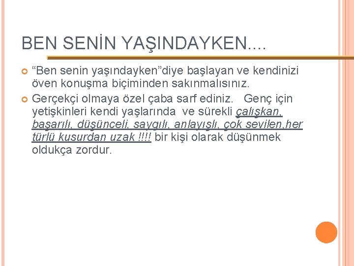 BEN SENİN YAŞINDAYKEN. . “Ben senin yaşındayken”diye başlayan ve kendinizi öven konuşma biçiminden sakınmalısınız.