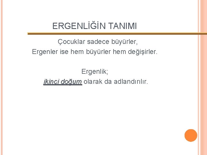 ERGENLİĞİN TANIMI Çocuklar sadece büyürler, Ergenler ise hem büyürler hem değişirler. Ergenlik; ikinci doğum