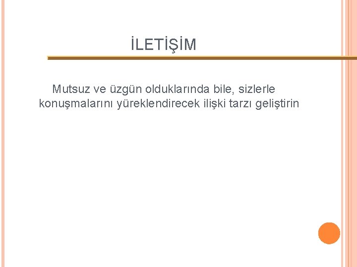 İLETİŞİM Mutsuz ve üzgün olduklarında bile, sizlerle konuşmalarını yüreklendirecek ilişki tarzı geliştirin 