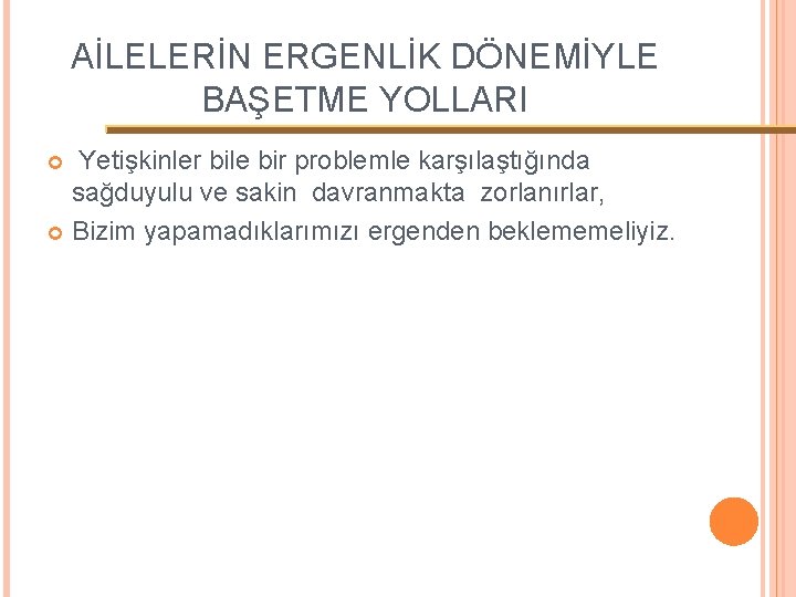 AİLELERİN ERGENLİK DÖNEMİYLE BAŞETME YOLLARI Yetişkinler bile bir problemle karşılaştığında sağduyulu ve sakin davranmakta