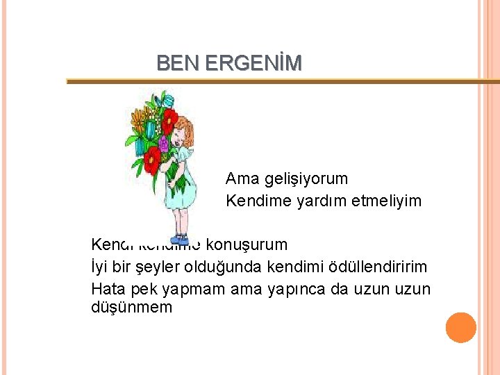 BEN ERGENİM Ama gelişiyorum Kendime yardım etmeliyim Kendi kendime konuşurum İyi bir şeyler olduğunda