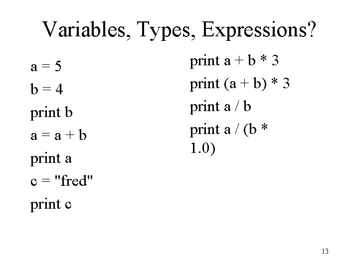 Variables, Types, Expressions? a=5 b=4 print b a=a+b print a c = "fred" print