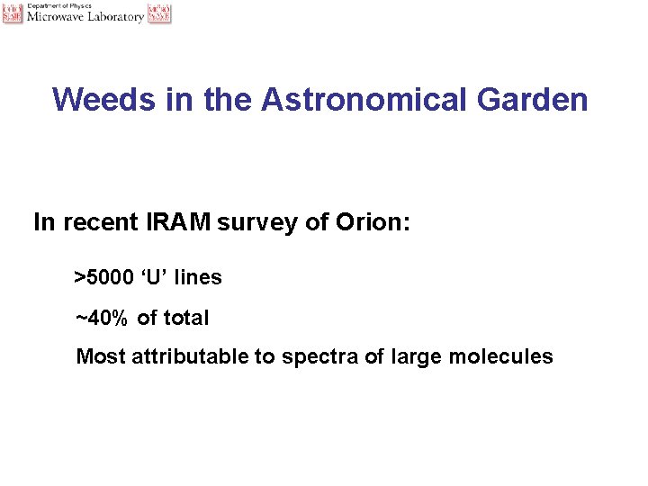 Weeds in the Astronomical Garden In recent IRAM survey of Orion: >5000 ‘U’ lines