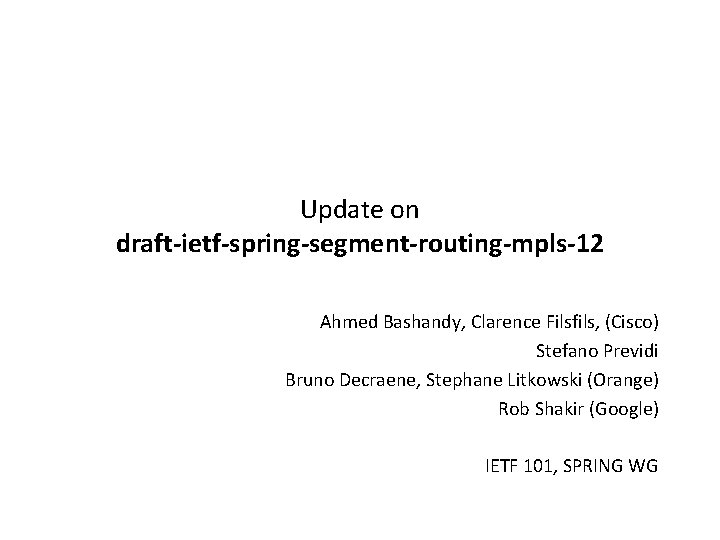 Update on draft-ietf-spring-segment-routing-mpls-12 Ahmed Bashandy, Clarence Filsfils, (Cisco) Stefano Previdi Bruno Decraene, Stephane Litkowski