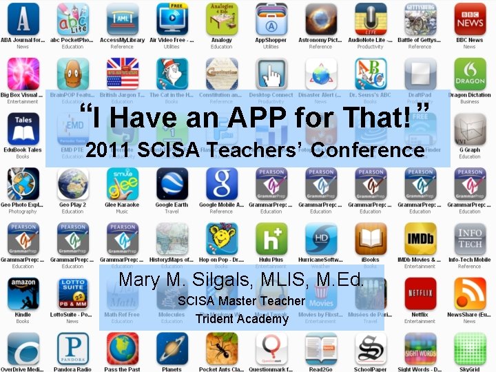 “I Have an APP for That! ” 2011 SCISA Teachers’ Conference Mary M. Silgals,