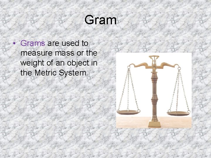 Gram • Grams are used to measure mass or the weight of an object Gram • Grams are used to measure mass or the weight of an object