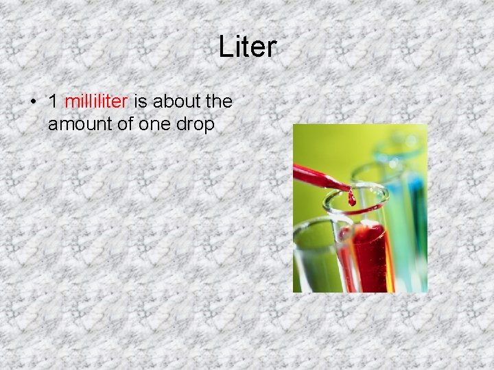 Liter • 1 milliliter is about the amount of one drop Liter • 1 milliliter is about the amount of one drop
