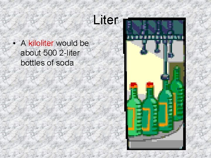 Liter • A kiloliter would be about 500 2 -liter bottles of soda Liter • A kiloliter would be about 500 2 -liter bottles of soda