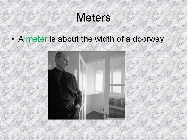 Meters • A meter is about the width of a doorway Meters • A meter is about the width of a doorway