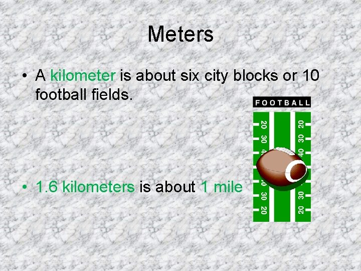 Meters • A kilometer is about six city blocks or 10 football fields. • Meters • A kilometer is about six city blocks or 10 football fields. •