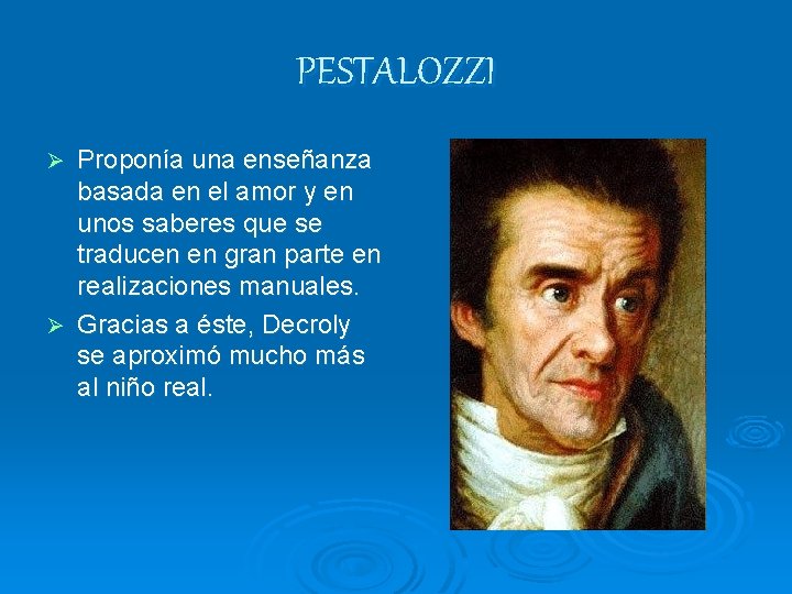 PESTALOZZI Proponía una enseñanza basada en el amor y en unos saberes que se