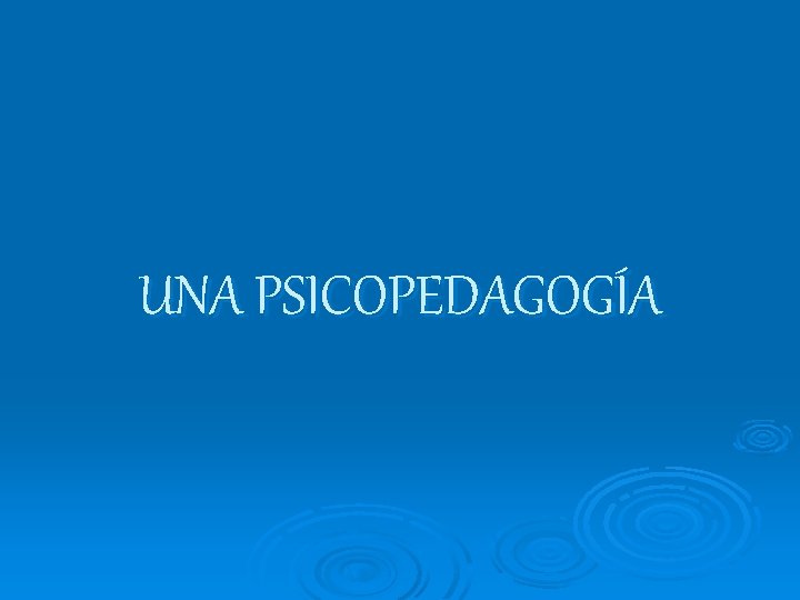 UNA PSICOPEDAGOGÍA 