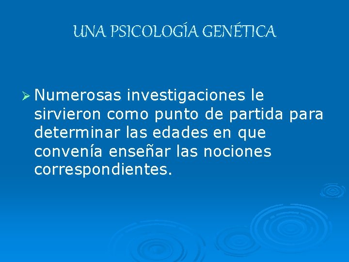 UNA PSICOLOGÍA GENÉTICA Ø Numerosas investigaciones le sirvieron como punto de partida para determinar