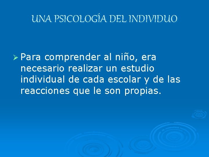 UNA PSICOLOGÍA DEL INDIVIDUO Ø Para comprender al niño, era necesario realizar un estudio