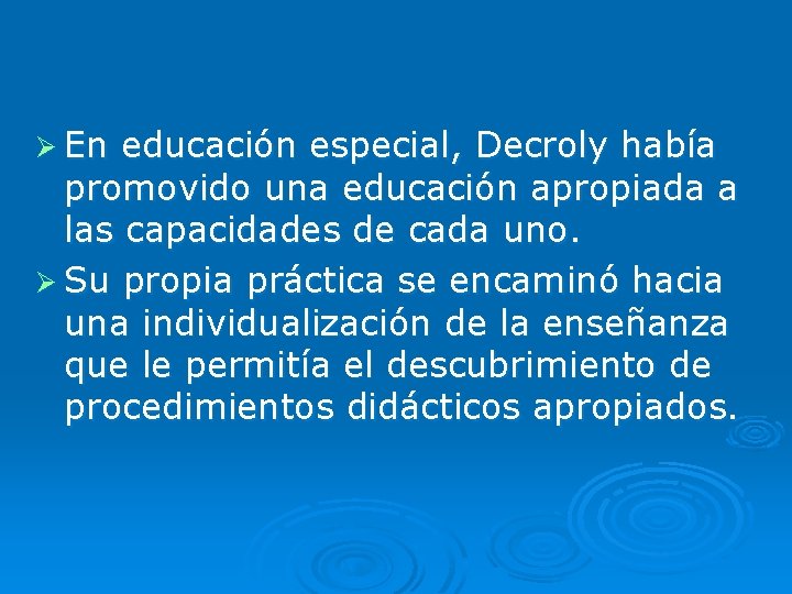 Ø En educación especial, Decroly había promovido una educación apropiada a las capacidades de