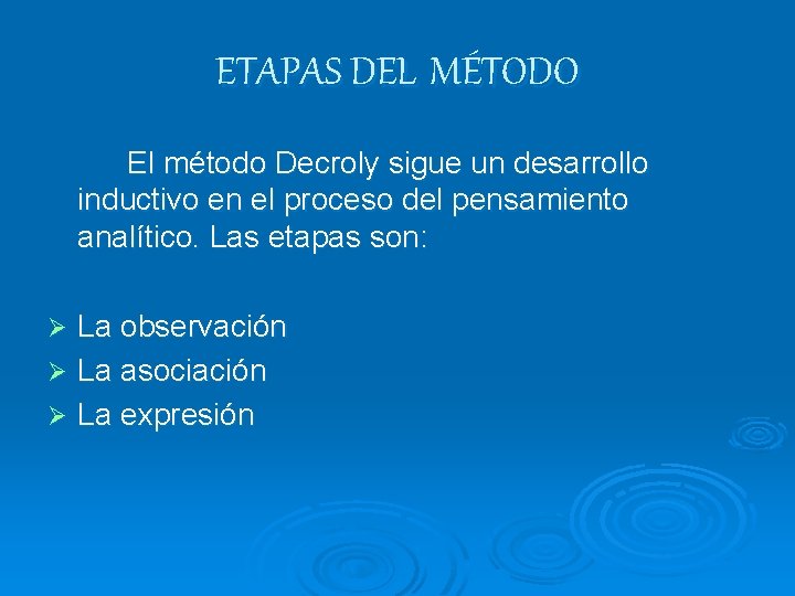 ETAPAS DEL MÉTODO El método Decroly sigue un desarrollo inductivo en el proceso del