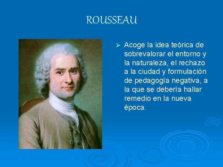 ROUSSEAU Ø Acoge la idea teórica de sobrevalorar el entorno y la naturaleza, el