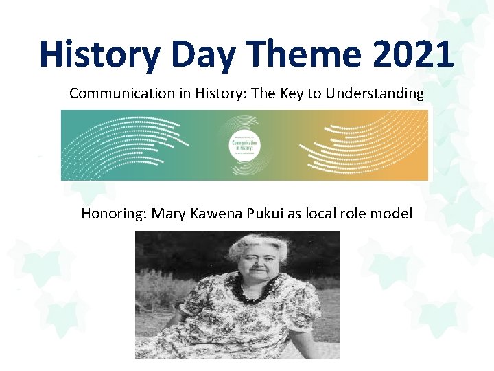 History Day Theme 2021 Communication in History: The Key to Understanding Honoring: Mary Kawena