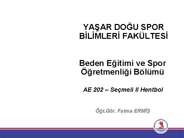 YAŞAR DOĞU SPOR BİLİMLERİ FAKÜLTESİ Beden Eğitimi ve Spor Öğretmenliği Bölümü AE 202 –