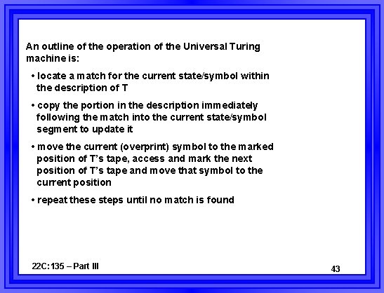 An outline of the operation of the Universal Turing machine is: • locate a