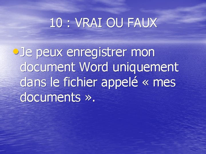 10 : VRAI OU FAUX • Je peux enregistrer mon document Word uniquement dans