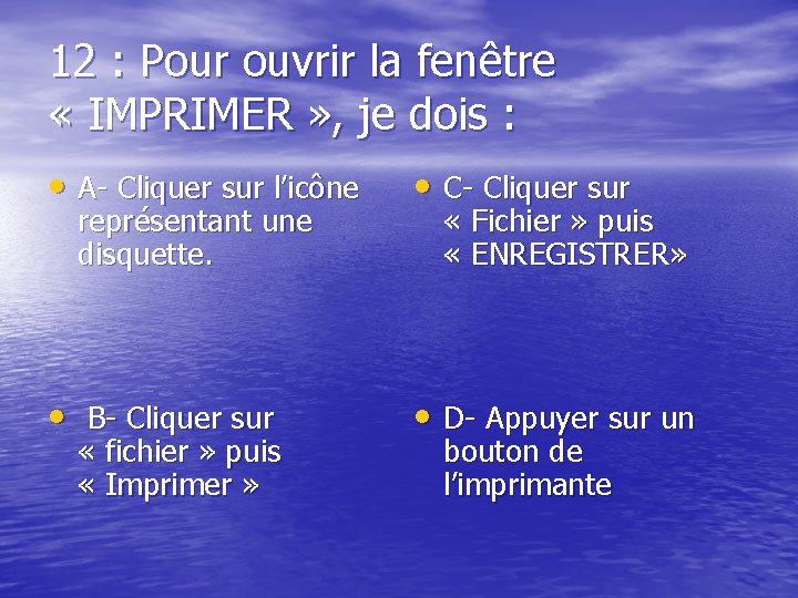 12 : Pour ouvrir la fenêtre « IMPRIMER » , je dois : •