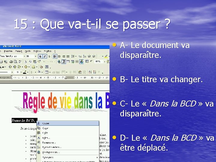15 : Que va-t-il se passer ? • A- Le document va disparaître. •