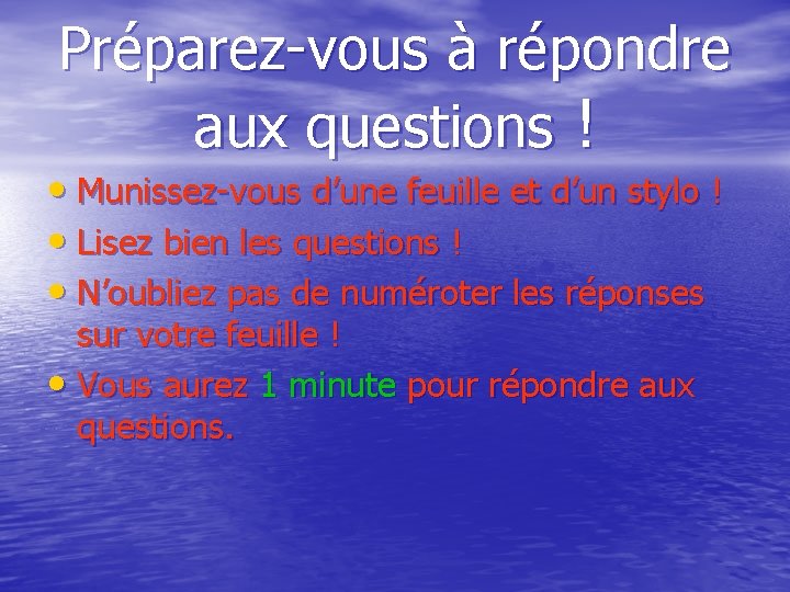Préparez-vous à répondre aux questions ! • Munissez-vous d’une feuille et d’un stylo !