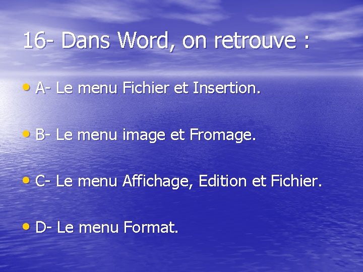 16 - Dans Word, on retrouve : • A- Le menu Fichier et Insertion.
