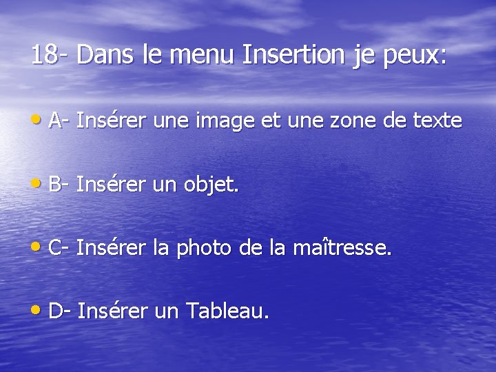 18 - Dans le menu Insertion je peux: • A- Insérer une image et