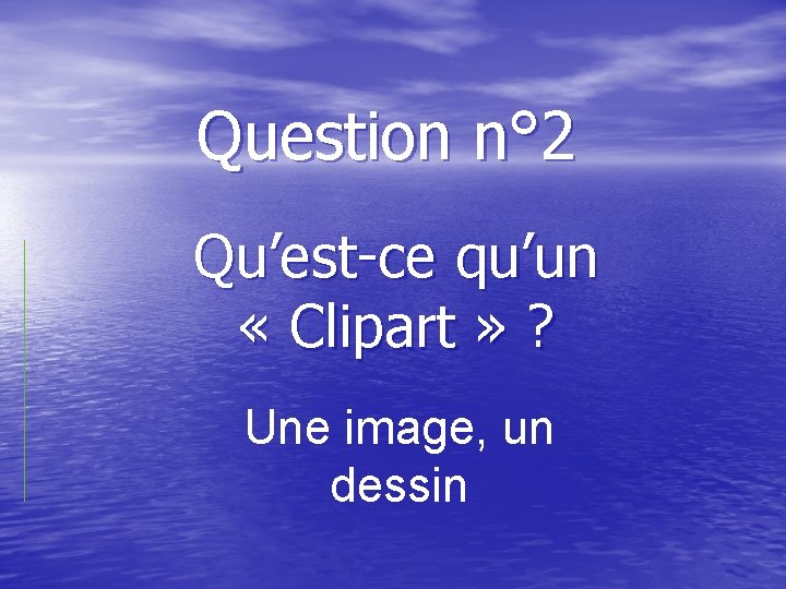 Question n° 2 Qu’est-ce qu’un « Clipart » ? Une image, un dessin 