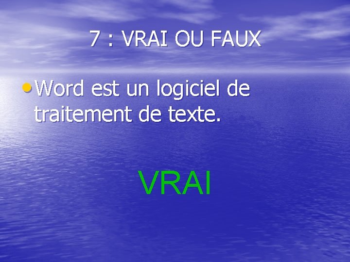 7 : VRAI OU FAUX • Word est un logiciel de traitement de texte.