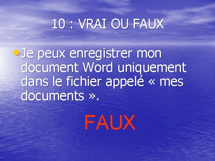 10 : VRAI OU FAUX • Je peux enregistrer mon document Word uniquement dans