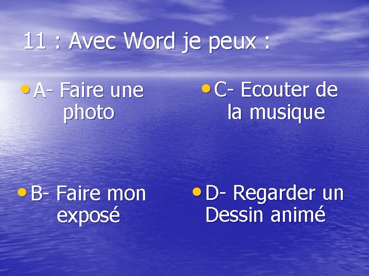 11 : Avec Word je peux : • A- Faire une • C- Ecouter