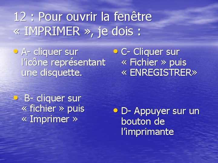 12 : Pour ouvrir la fenêtre « IMPRIMER » , je dois : •