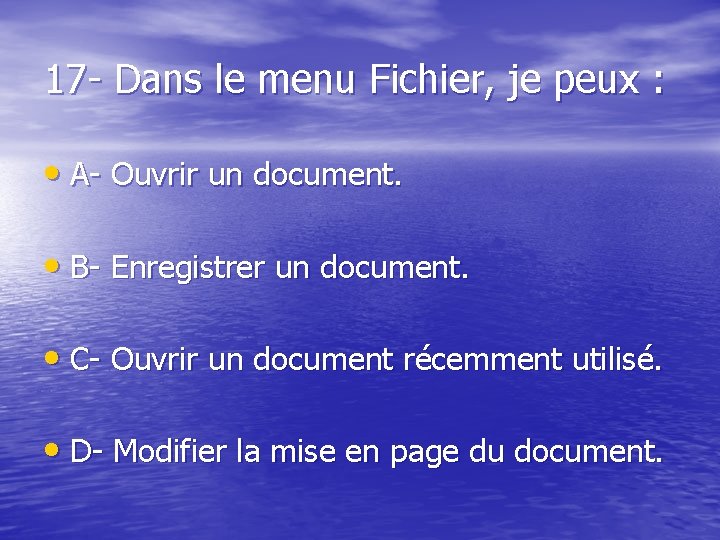 17 - Dans le menu Fichier, je peux : • A- Ouvrir un document.