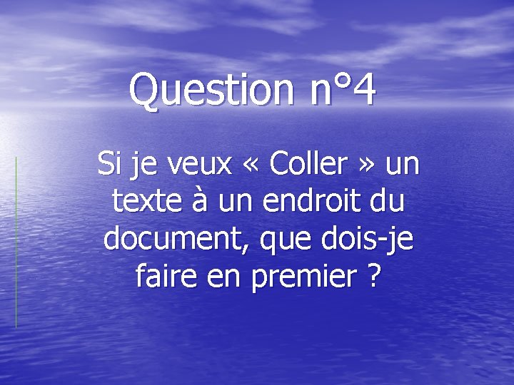 Question n° 4 Si je veux « Coller » un texte à un endroit