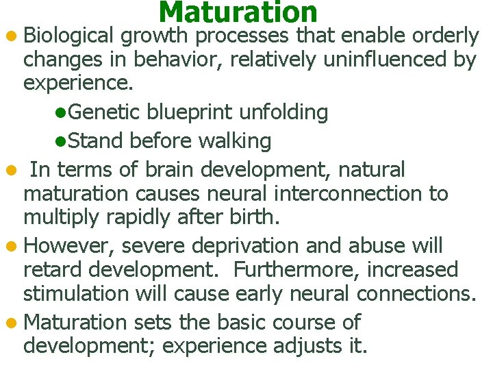 l Biological Maturation growth processes that enable orderly changes in behavior, relatively uninfluenced by