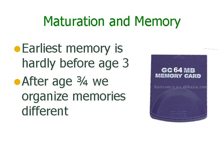 Maturation and Memory l Earliest memory is hardly before age 3 l After age