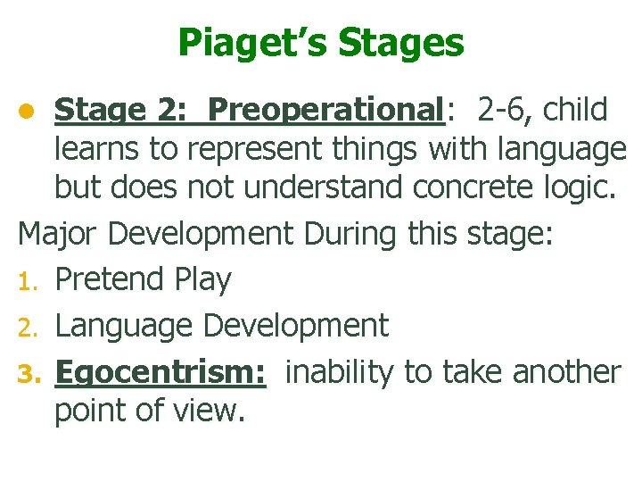 Piaget’s Stage 2: Preoperational: 2 -6, child learns to represent things with language but