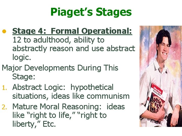 Piaget’s Stage 4: Formal Operational: 12 to adulthood, ability to abstractly reason and use