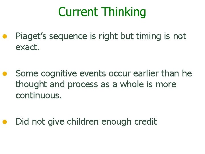 Current Thinking l Piaget’s sequence is right but timing is not exact. l Some