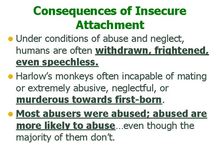 Consequences of Insecure Attachment l Under conditions of abuse and neglect, humans are often