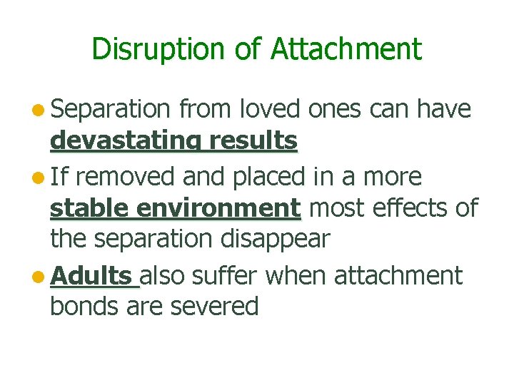 Disruption of Attachment l Separation from loved ones can have devastating results l If
