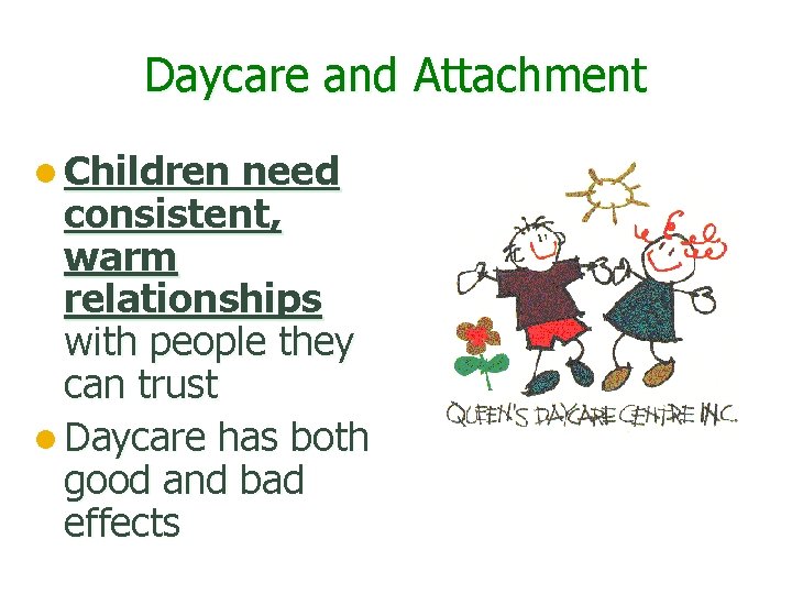 Daycare and Attachment l Children need consistent, warm relationships with people they can trust