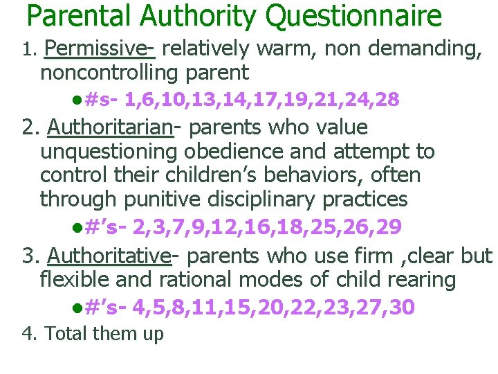 Parental Authority Questionnaire 1. Permissive- relatively warm, non demanding, noncontrolling parent l #s- 1,