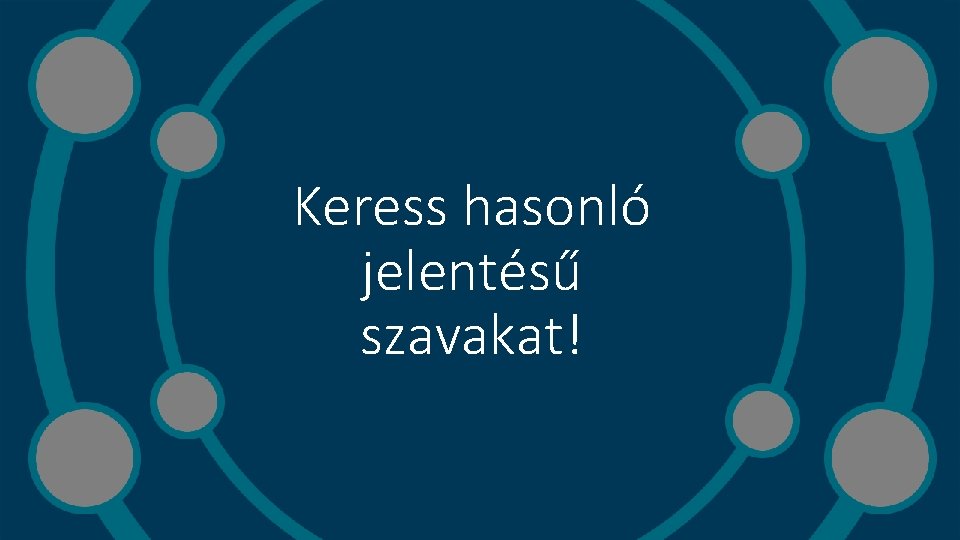 Keress hasonló jelentésű szavakat! 