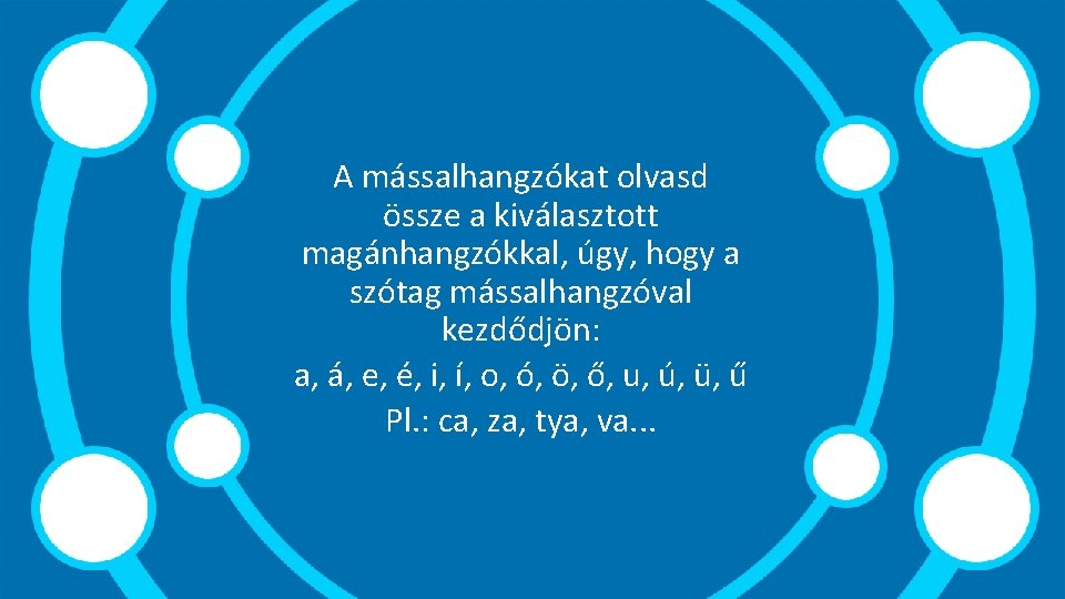 A mássalhangzókat olvasd össze a kiválasztott magánhangzókkal, úgy, hogy a szótag mássalhangzóval kezdődjön: a,