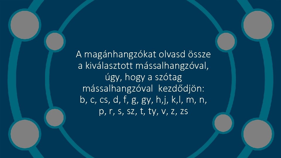 A magánhangzókat olvasd össze a kiválasztott mássalhangzóval, úgy, hogy a szótag mássalhangzóval kezdődjön: b,