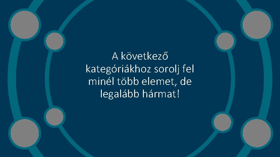 A következő kategóriákhoz sorolj fel minél több elemet, de legalább hármat! 